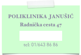 
POLIKLINIKA  JANUŠIĆ
Radnička cesta 47
google map (klikni)
tel: 01/643 86 86

